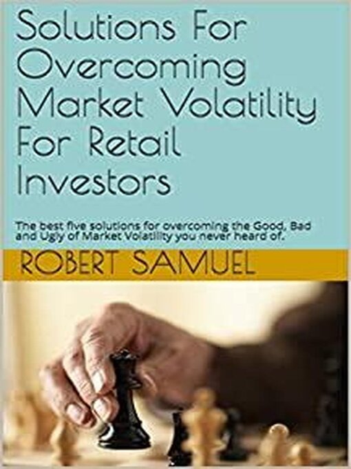Title details for Solutions For Overcoming Market Volatility For Retail Investors by bryanandrobert - Available